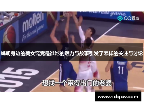 姚明身边的美女究竟是谁她的魅力与故事引发了怎样的关注与讨论